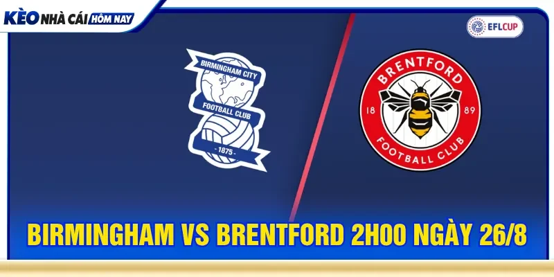 Birmingham vs Brentford 2h00 ngày 26/8 màn so tài gây cấn