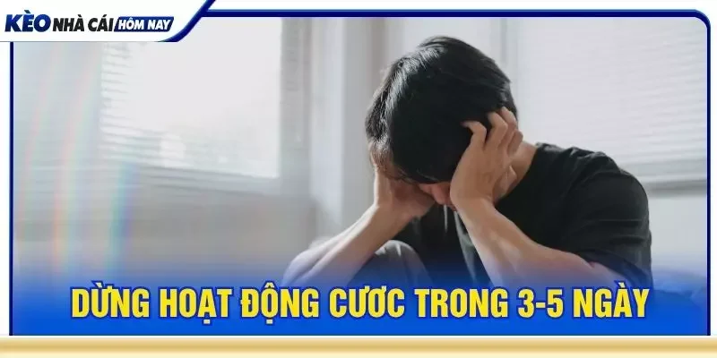 Dừng toàn bộ hoạt động cươc trong 3-5 ngày