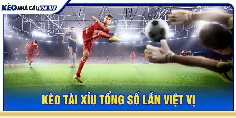Kèo tài xỉu tổng số lần việt vị