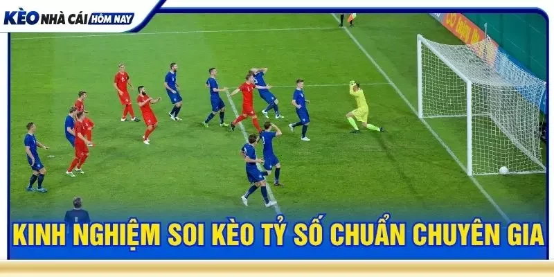 Kinh nghiệm soi kèo tỷ số chuẩn chuyên gia