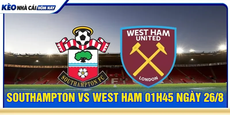 Southampton vs West Ham 01h45 ngày 26/8 trận đầy hấp dẫn
