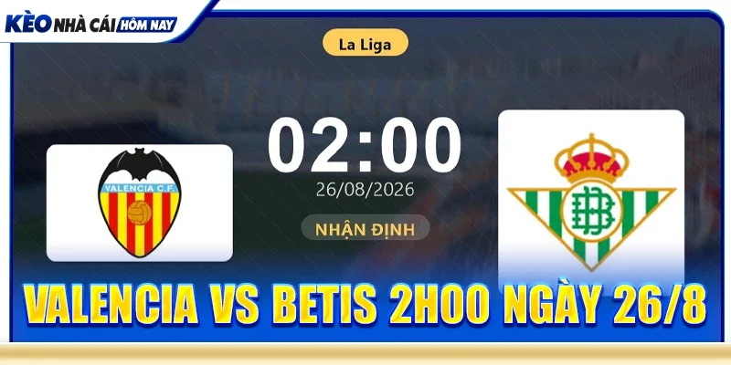 Valencia vs Betis 2h00 ngày 26/8