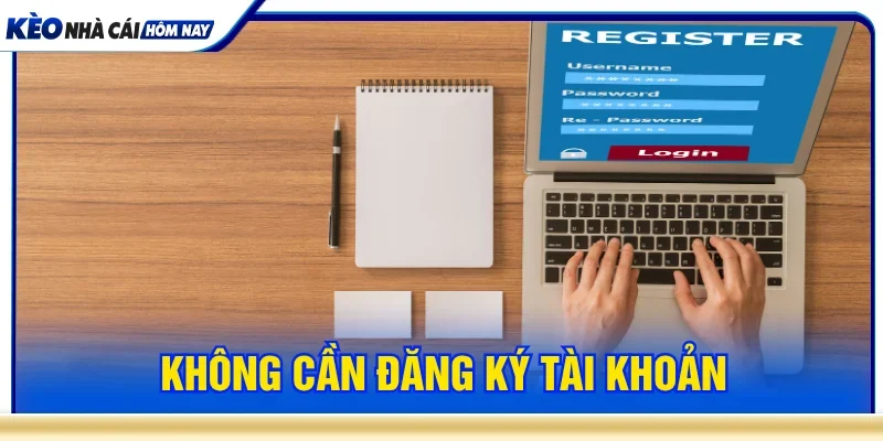 Khi truy cập kèo nhà cái 5 không cần phải đăng ký